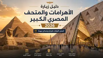 دليل زيارة الأهرامات والمتحف المصري الكبير 2026